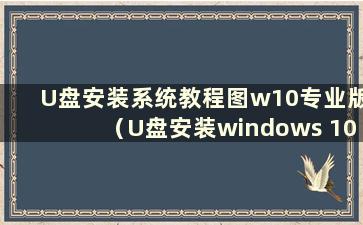 U盘安装系统教程图w10专业版（U盘安装windows 10）